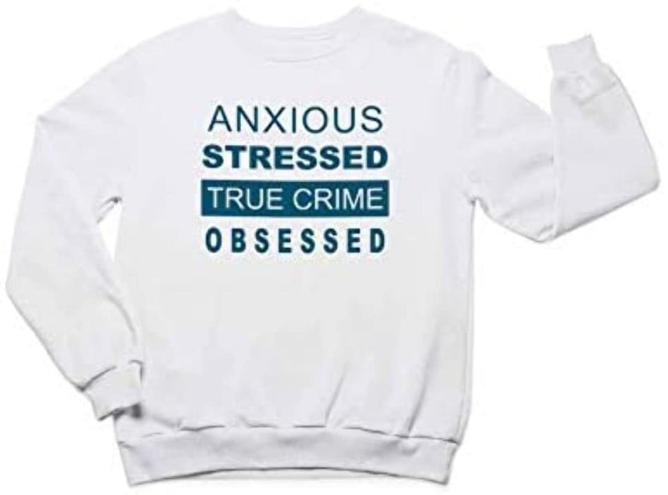 Men's Anxious Stressed True Crime Obsessed Long Sleeve Crewneck Pullover Design Funny Sweatshirt White Small